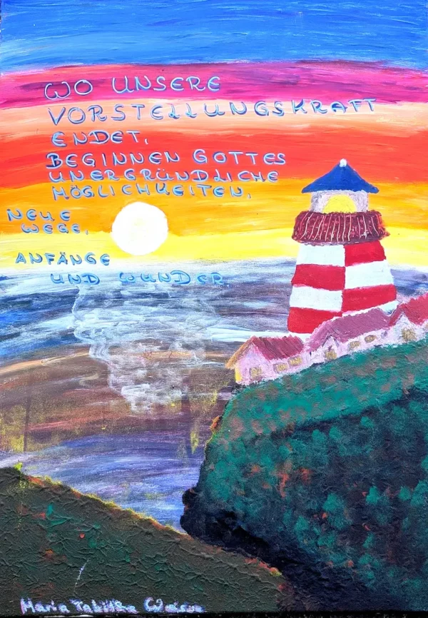 Abstrakte Kunst: Leuchtturm Landschaft Text: Wo unsere Vorstellungskraft endet, beginnen Gottes unergründliche Möglichkeiten, neue Wege, Anfänge und Wunder.